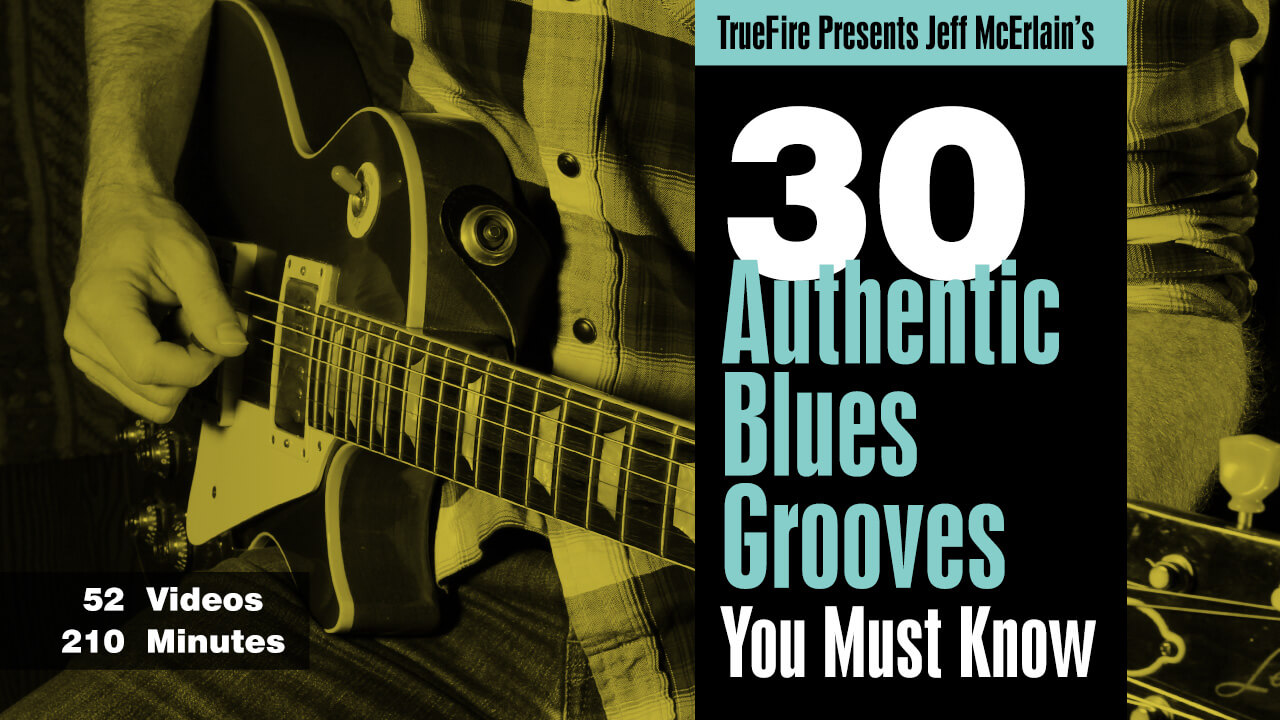 30 Authentic Blues Grooves You MUST Know - Jeff McErlain | TrueFire